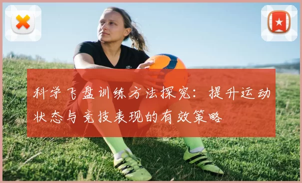 科学飞盘训练方法探究：提升运动状态与竞技表现的有效策略