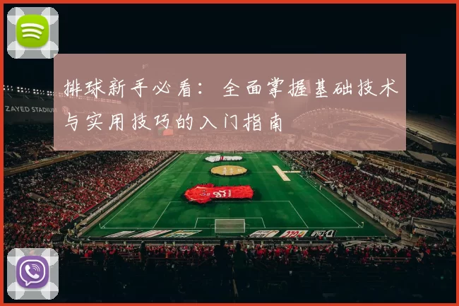 排球新手必看：全面掌握基础技术与实用技巧的入门指南