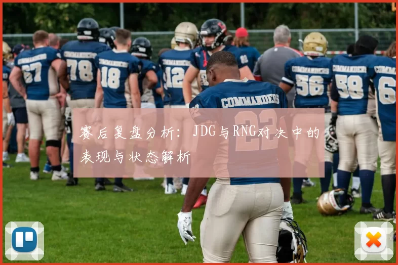 赛后复盘分析：JDG与RNG对决中的表现与状态解析