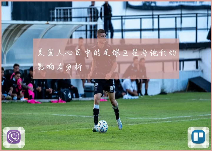 美国人心目中的足球巨星与他们的影响力分析