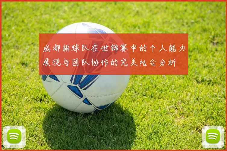 成都排球队在世锦赛中的个人能力展现与团队协作的完美结合分析